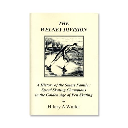 'The Welney Division - a history of the Smart family: Speed Skating Champions in the golden age of fen skating' by Hilary A Winter